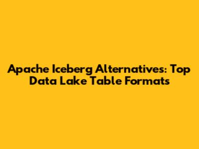 Apache Iceberg Alternatives: Top Data Lake Table Formats