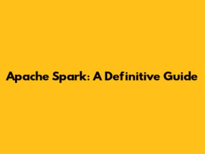 Apache Spark: A Definitive Guide