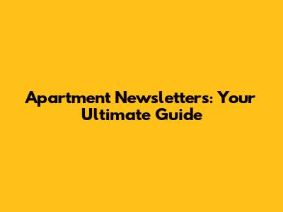 Apartment Newsletters: Your Ultimate Guide