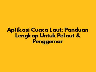 Aplikasi Cuaca Laut: Panduan Lengkap Untuk Pelaut & Penggemar