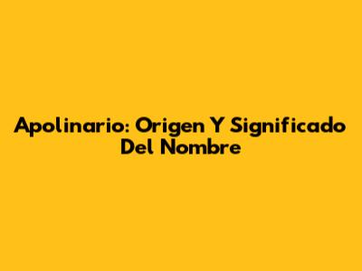 Apolinario: Origen Y Significado Del Nombre