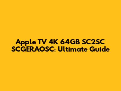 Apple TV 4K 64GB SC2SC SCGERAOSC: Ultimate Guide