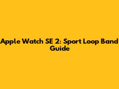 Apple Watch SE 2: Sport Loop Band Guide