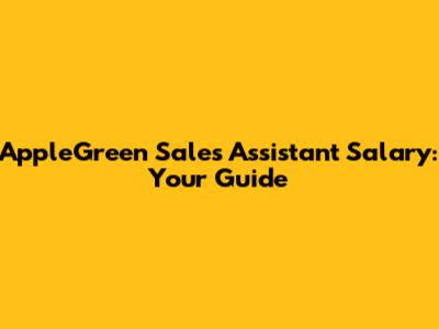 AppleGreen Sales Assistant Salary: Your Guide