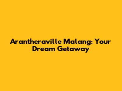 Arantheraville Malang: Your Dream Getaway