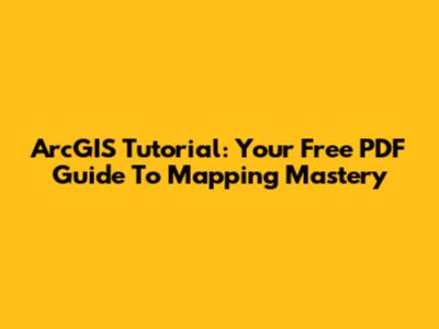 ArcGIS Tutorial: Your Free PDF Guide To Mapping Mastery