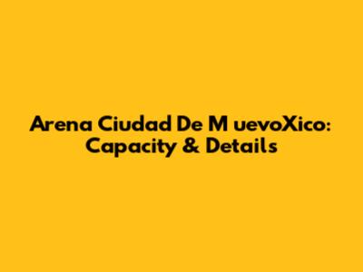 Arena Ciudad De M
uevoXico: Capacity & Details