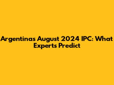 Argentina's August 2024 IPC: What Experts Predict