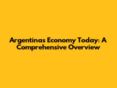 Argentina's Economy Today: A Comprehensive Overview