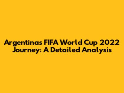 Argentina's FIFA World Cup 2022 Journey: A Detailed Analysis