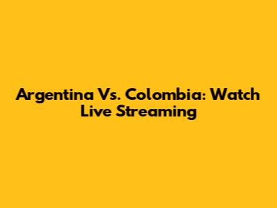 Argentina Vs. Colombia: Watch Live Streaming