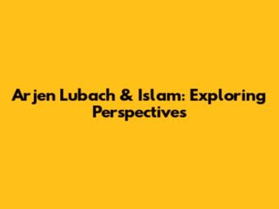 Arjen Lubach & Islam: Exploring Perspectives