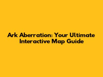 Ark Aberration: Your Ultimate Interactive Map Guide