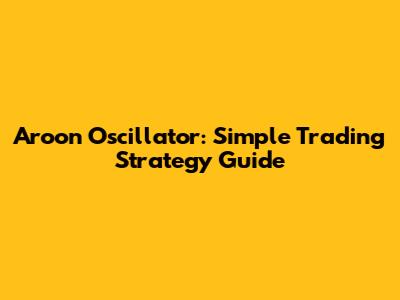 Aroon Oscillator: Simple Trading Strategy Guide