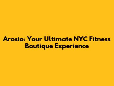 Arosio: Your Ultimate NYC Fitness Boutique Experience
