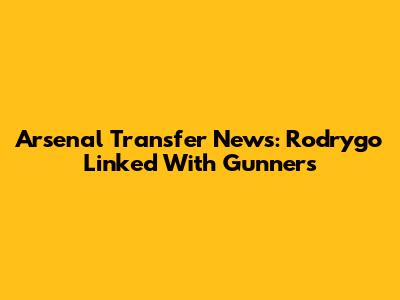 Arsenal Transfer News: Rodrygo Linked With Gunners