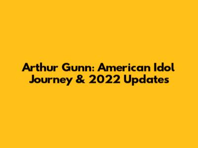 Arthur Gunn: American Idol Journey & 2022 Updates