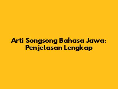 Arti Songsong Bahasa Jawa: Penjelasan Lengkap