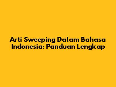 Arti Sweeping Dalam Bahasa Indonesia: Panduan Lengkap
