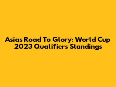 Asia's Road To Glory: World Cup 2023 Qualifiers Standings