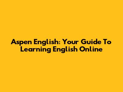 Aspen English: Your Guide To Learning English Online
