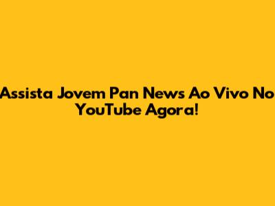 Assista Jovem Pan News Ao Vivo No YouTube Agora!