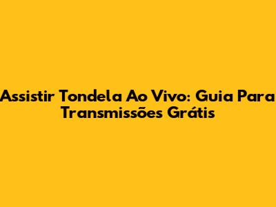 Assistir Tondela Ao Vivo: Guia Para Transmissões Grátis