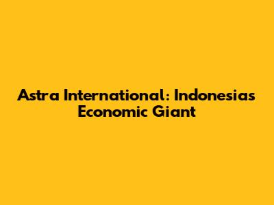 Astra International: Indonesia's Economic Giant