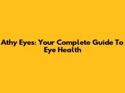Athy Eyes: Your Complete Guide To Eye Health