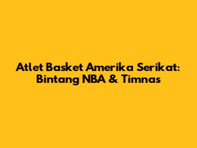 Atlet Basket Amerika Serikat: Bintang NBA & Timnas
