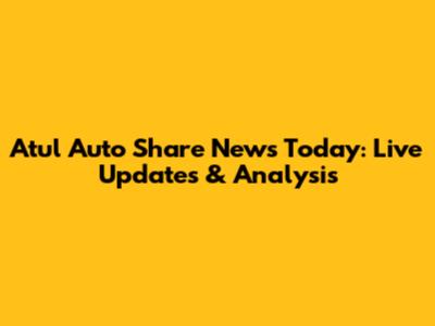 Atul Auto Share News Today: Live Updates & Analysis