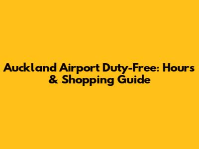 Auckland Airport Duty-Free: Hours & Shopping Guide