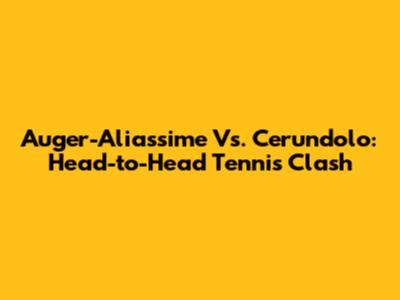 Auger-Aliassime Vs. Cerundolo: Head-to-Head Tennis Clash