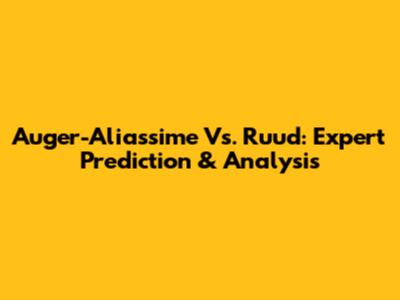 Auger-Aliassime Vs. Ruud: Expert Prediction & Analysis