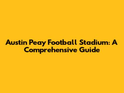 Austin Peay Football Stadium: A Comprehensive Guide