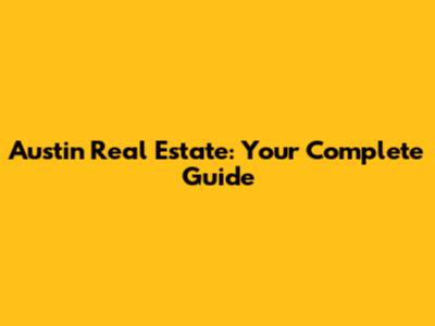 Austin Real Estate: Your Complete Guide