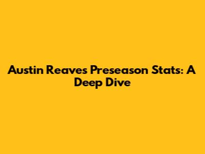 Austin Reaves' Preseason Stats: A Deep Dive