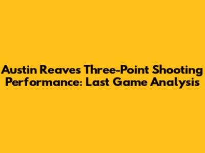 Austin Reaves' Three-Point Shooting Performance: Last Game Analysis