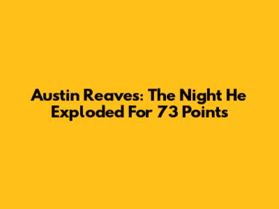 Austin Reaves: The Night He Exploded For 73 Points