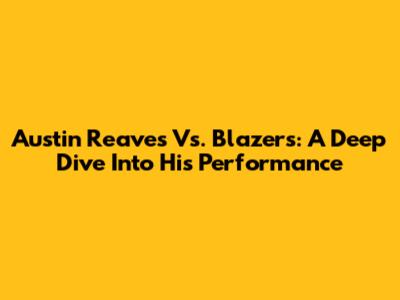 Austin Reaves Vs. Blazers: A Deep Dive Into His Performance