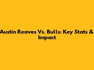 Austin Reaves Vs. Bulls: Key Stats & Impact