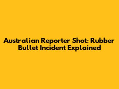 Australian Reporter Shot: Rubber Bullet Incident Explained