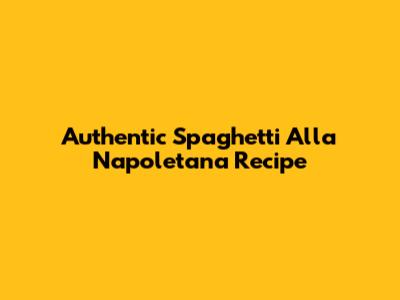 Authentic Spaghetti Alla Napoletana Recipe
