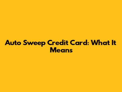 Auto Sweep Credit Card: What It Means
