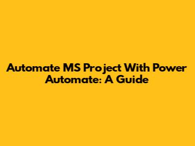Automate MS Project With Power Automate: A Guide