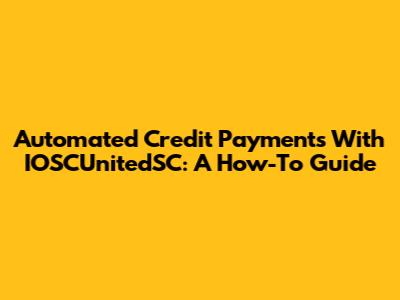 Automated Credit Payments With IOSCUnitedSC: A How-To Guide