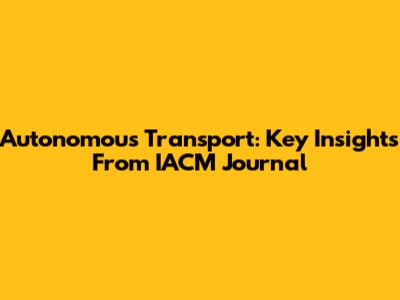 Autonomous Transport: Key Insights From IACM Journal