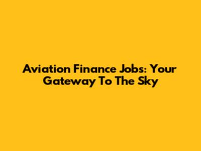 Aviation Finance Jobs: Your Gateway To The Sky