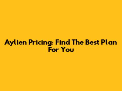 Aylien Pricing: Find The Best Plan For You