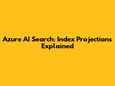 Azure AI Search: Index Projections Explained
